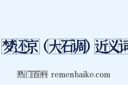 梦还京（大石调）近义词是什么意思的图片